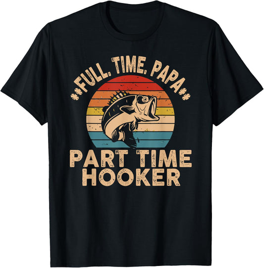 Full Time Papa Part Time Hooker Funny Fishing Fisherman Men T-Shirt - T-Shirt | Black