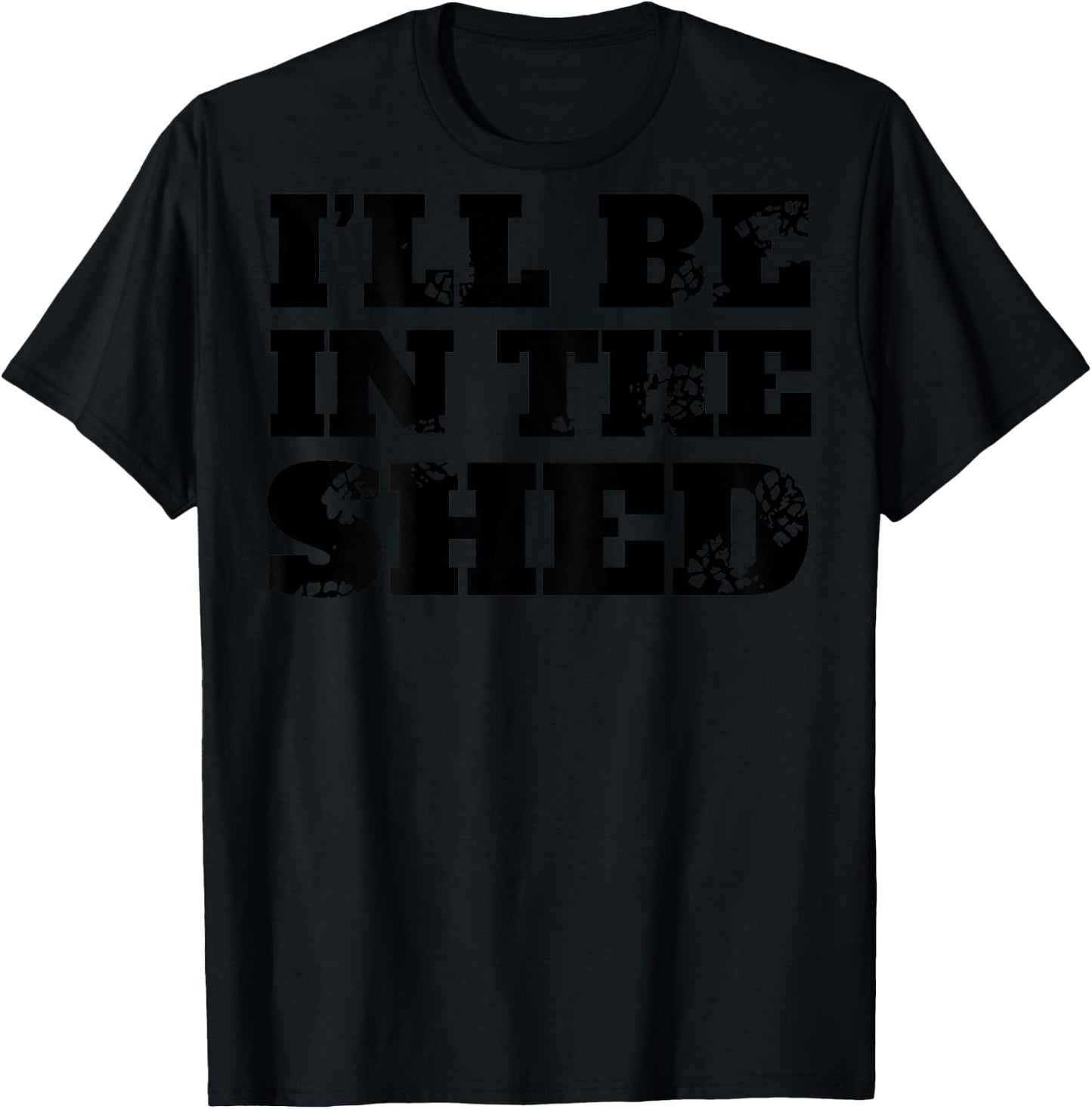 I'll Be In The Shed (on back) T-Shirt - T-Shirt | Black