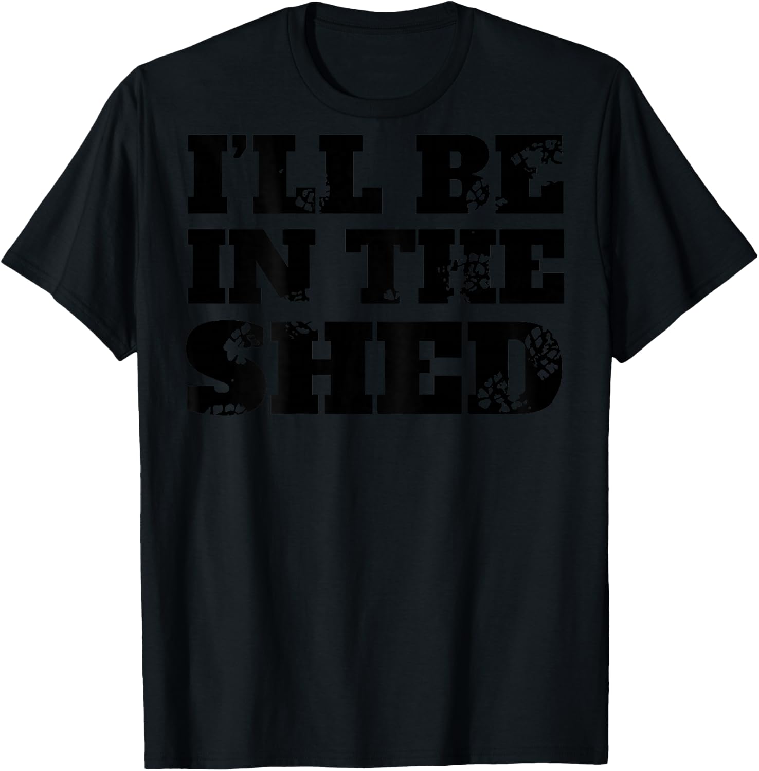 I'll Be In The Shed (on back) T-Shirt - T-Shirt | Black