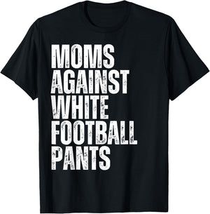 Moms Against White Football Pants Funny Mom Football T-Shirt - T-Shirt | Black