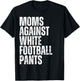 Moms Against White Football Pants Funny Mom Football T-Shirt - T-Shirt | Black