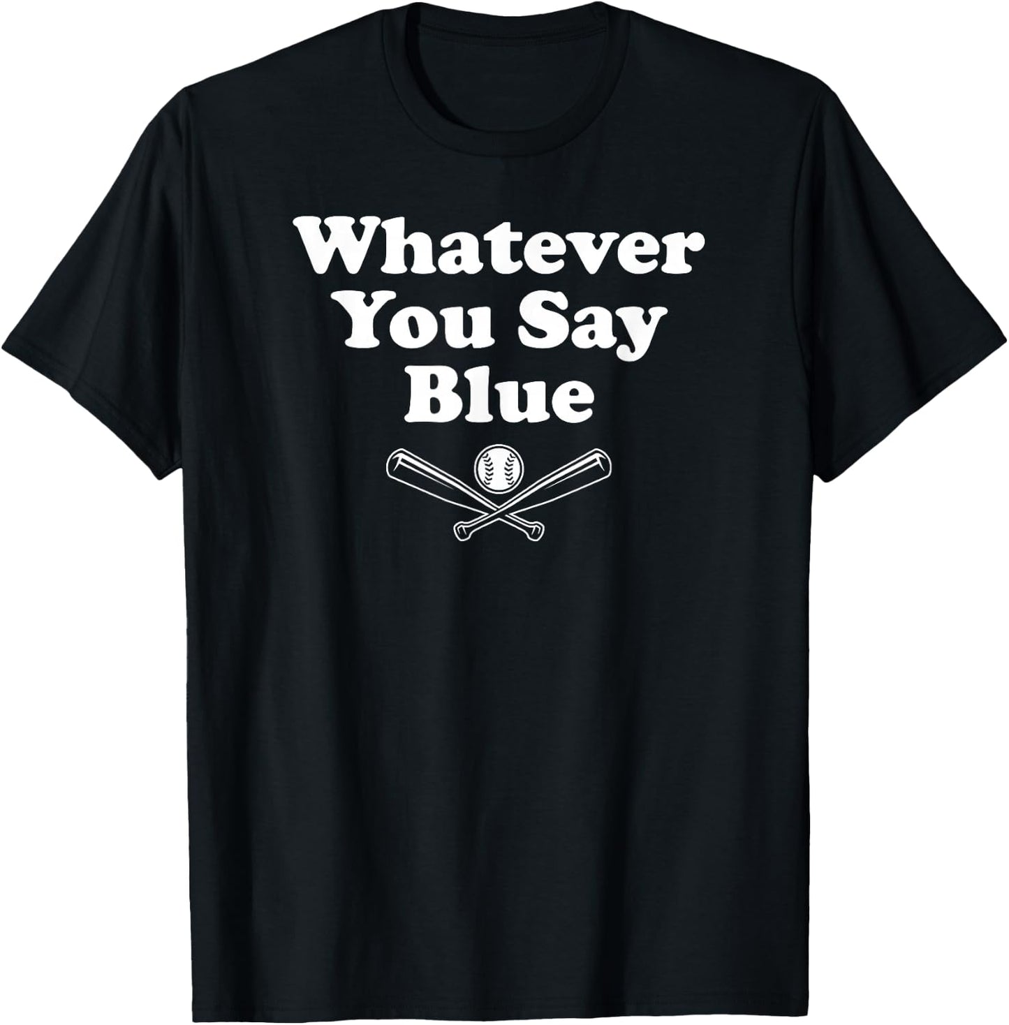 Whatever You Say Blue - Softball & Baseball Umpire Sarcasm T-Shirt - T-Shirt | Black