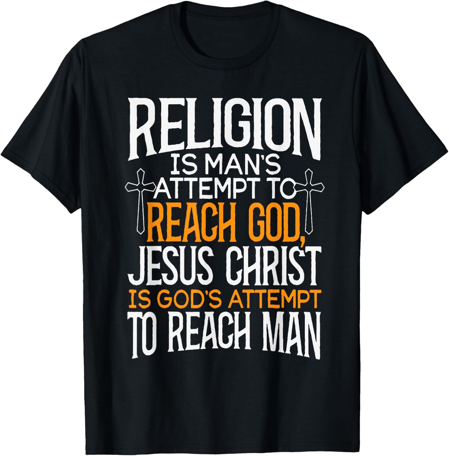 Religion Is Man's Attempt To Reach God Jesus Christ Is God's T-Shirt - T-Shirt | Black