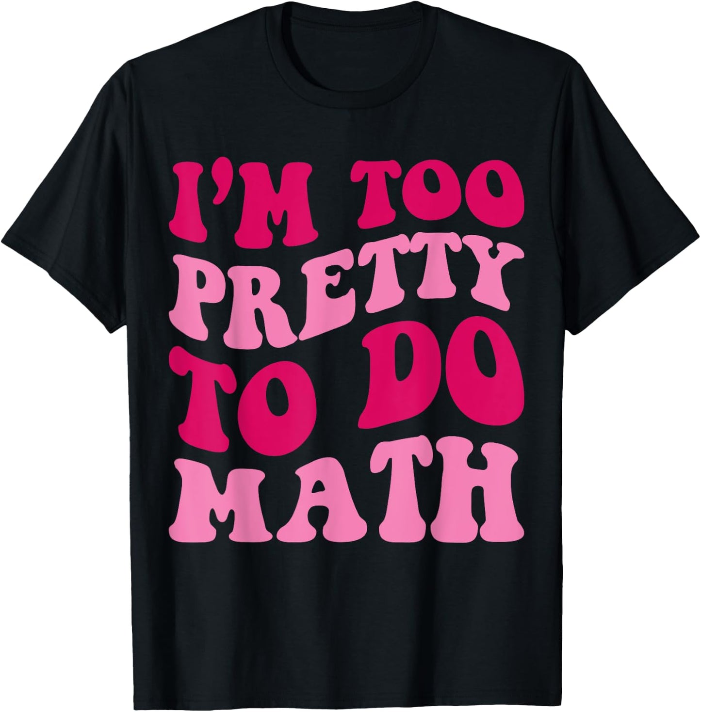 I'm Too Pretty To Do Math Funny Girls Saying Groovy Apparel T-Shirt - T-Shirt | Black