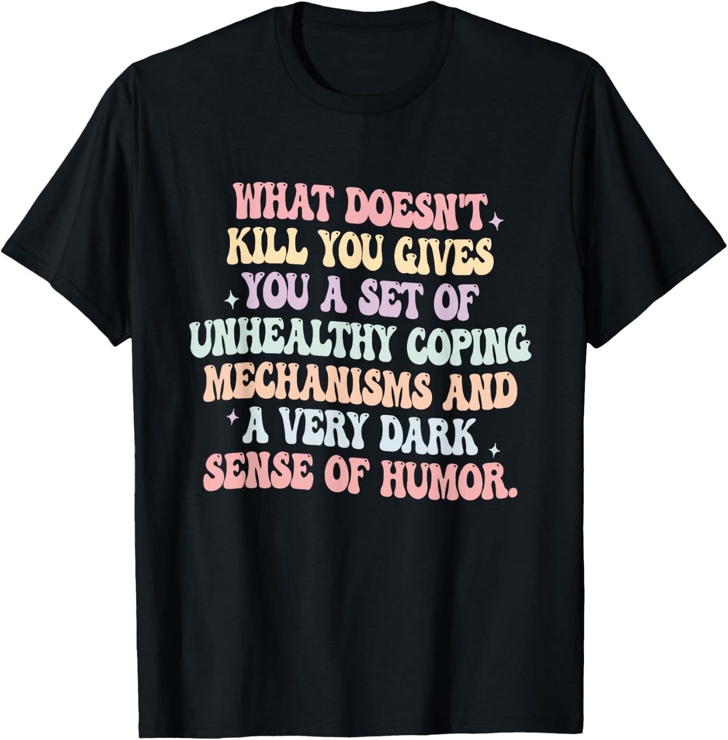 What Doesn't Kill You Gives You A Set Of Unhealthy Coping T-Shirt - T-Shirt | Black
