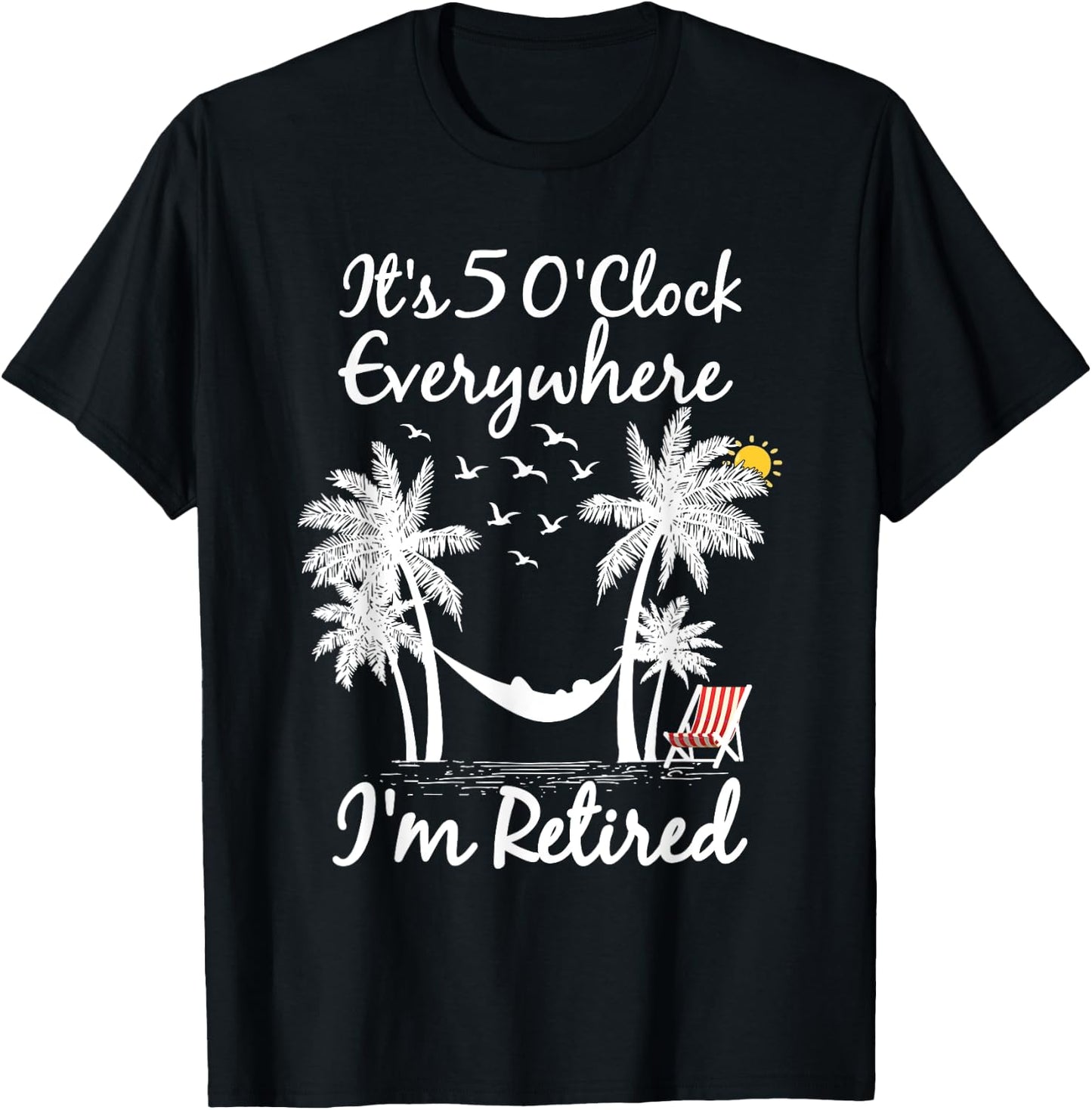It's 5 O'Clock Everywhere I'm Retired summer Retirement T-Shirt - T-Shirt | Black