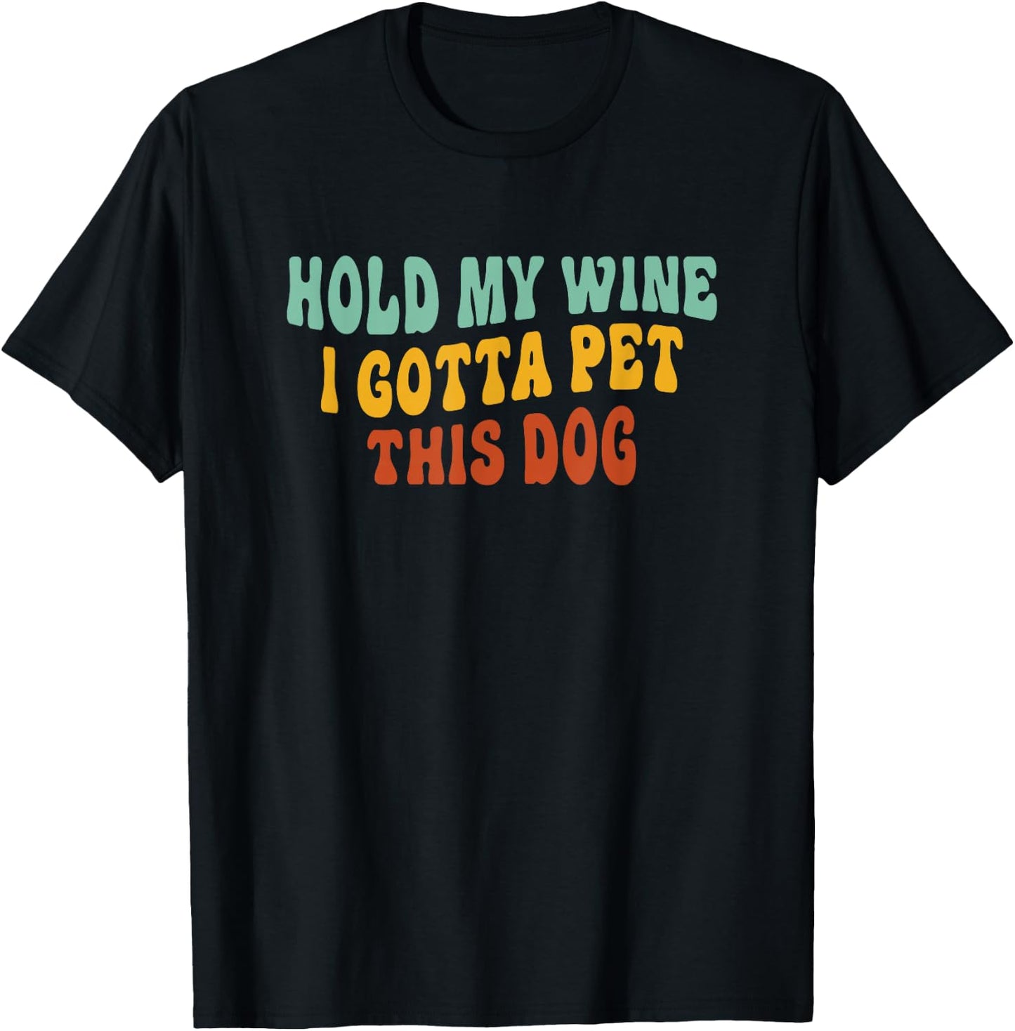 Hold My Wine I Gotta Pet This Dog Funny Dog Lover T-Shirt - T-Shirt | Black