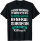 Funny General Surgeon Gift Appreciation T-Shirt - T-Shirt | Black