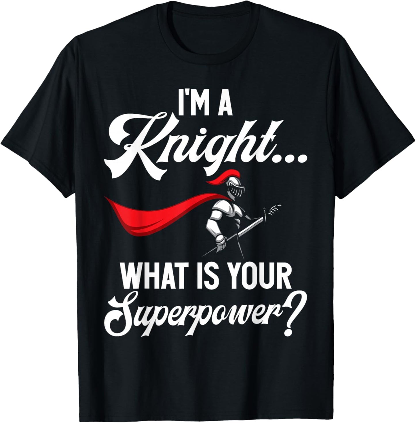 Im a Knight What is Your Superpower Knight T-Shirt - T-Shirt | Black