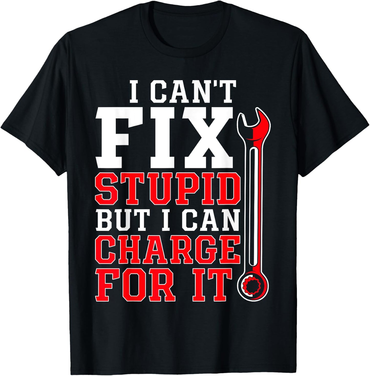 Can't Fix Stupid but I Can Charge for It Funny Car Mechanic T-Shirt - T-Shirt | Black