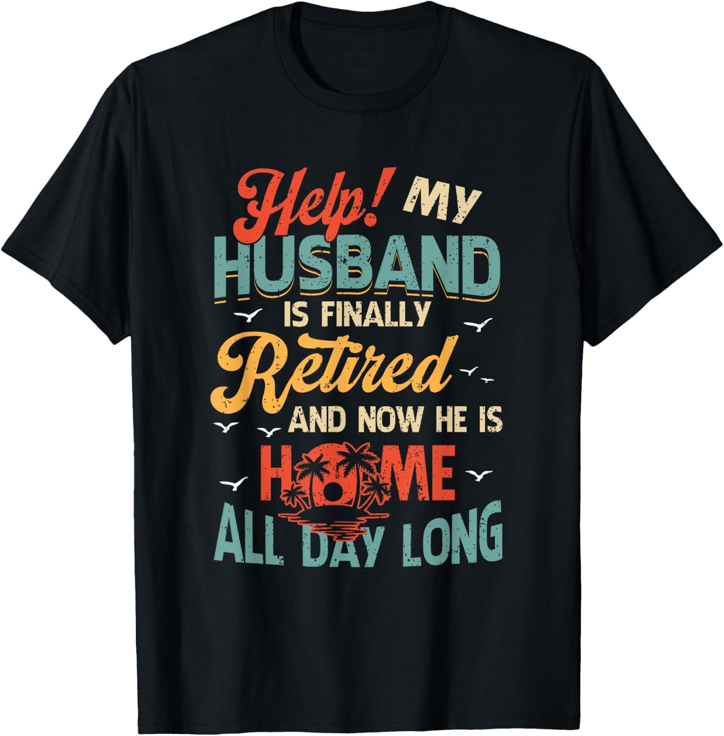 Help My Husband Finally Retired Now He Is Home All-Day Long T-Shirt - T-Shirt | Black