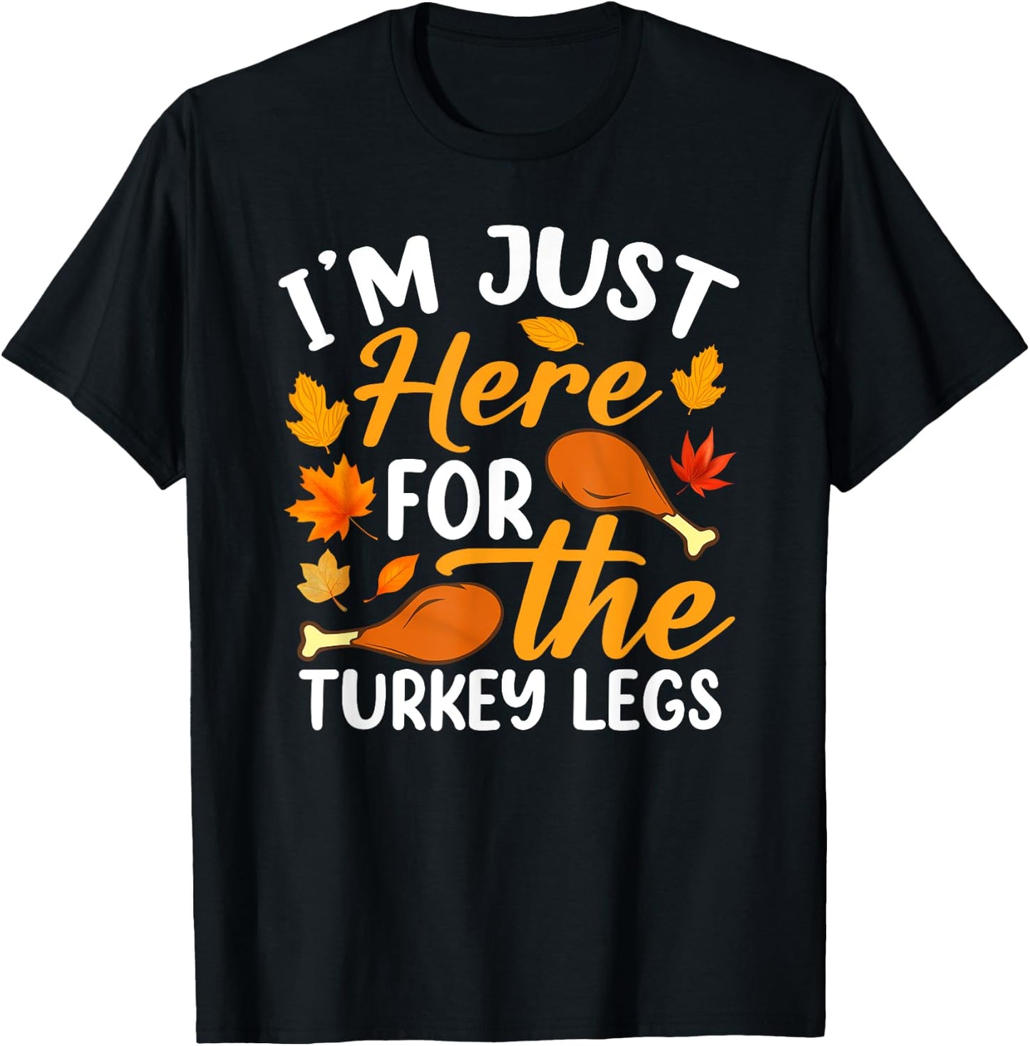 I'm Just Here For The Turkey Legs Shirt Funny Thanksgiving T-Shirt - T-Shirt | Black