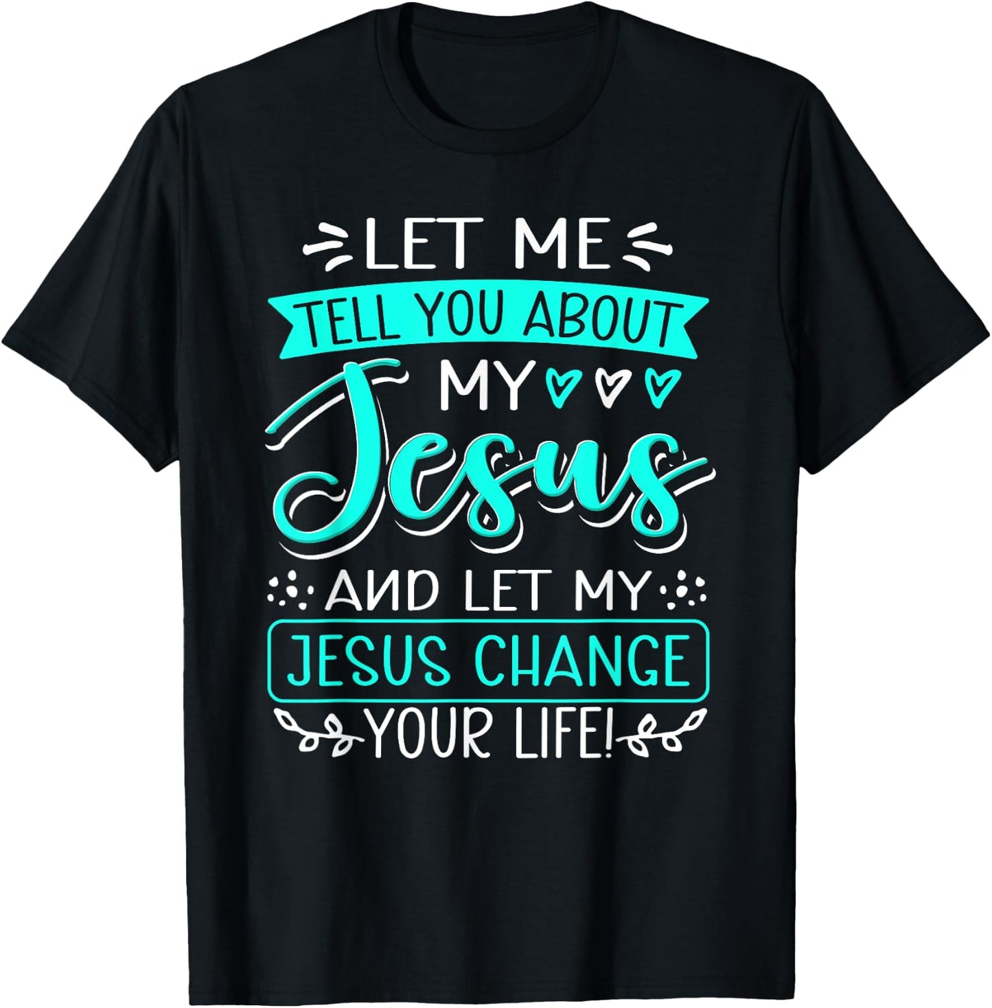 Let Me Tell You About My Jesus And Jesus Change Your Life T-Shirt - T-Shirt | Black