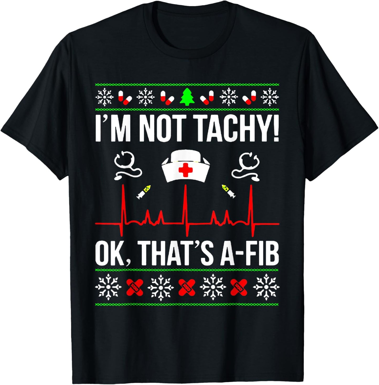 Funny Nurse I'm Not Tachy Ok That's A-Fib Ugly Christmas T-Shirt - T-Shirt | Black