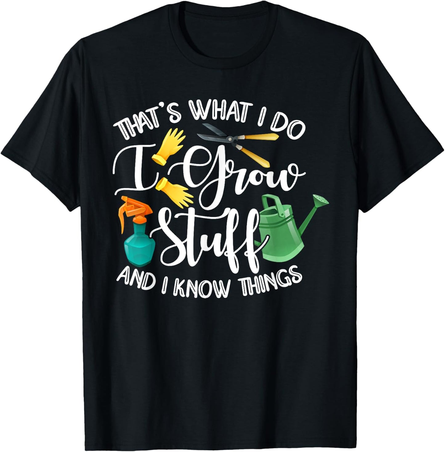 That's What I Do I Grow Stuff And I Know Things Gardening T-Shirt - T-Shirt | Black