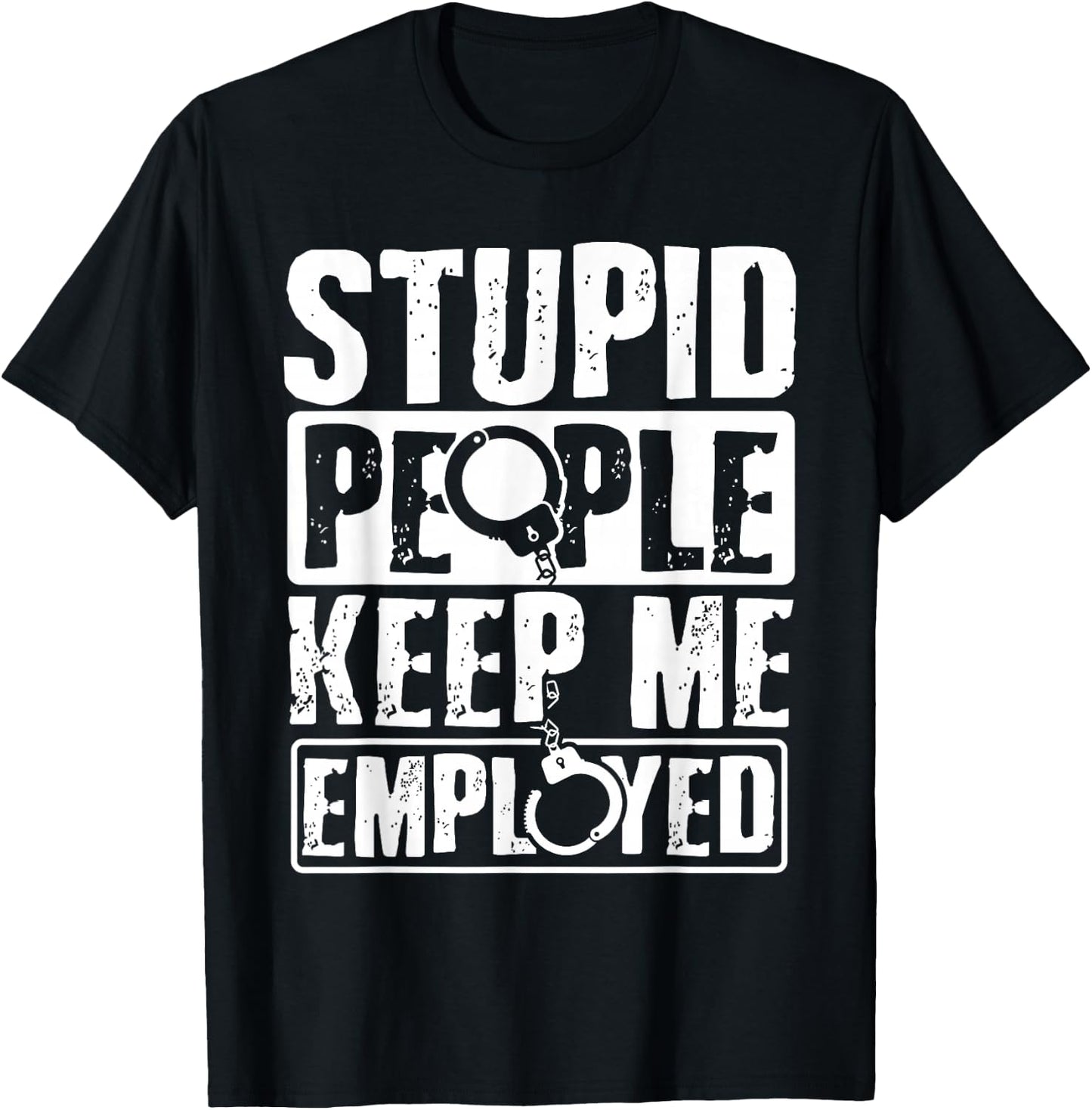 Correctional Officer Gift Stupid People Keep Me Employed T-Shirt - T-Shirt | Black