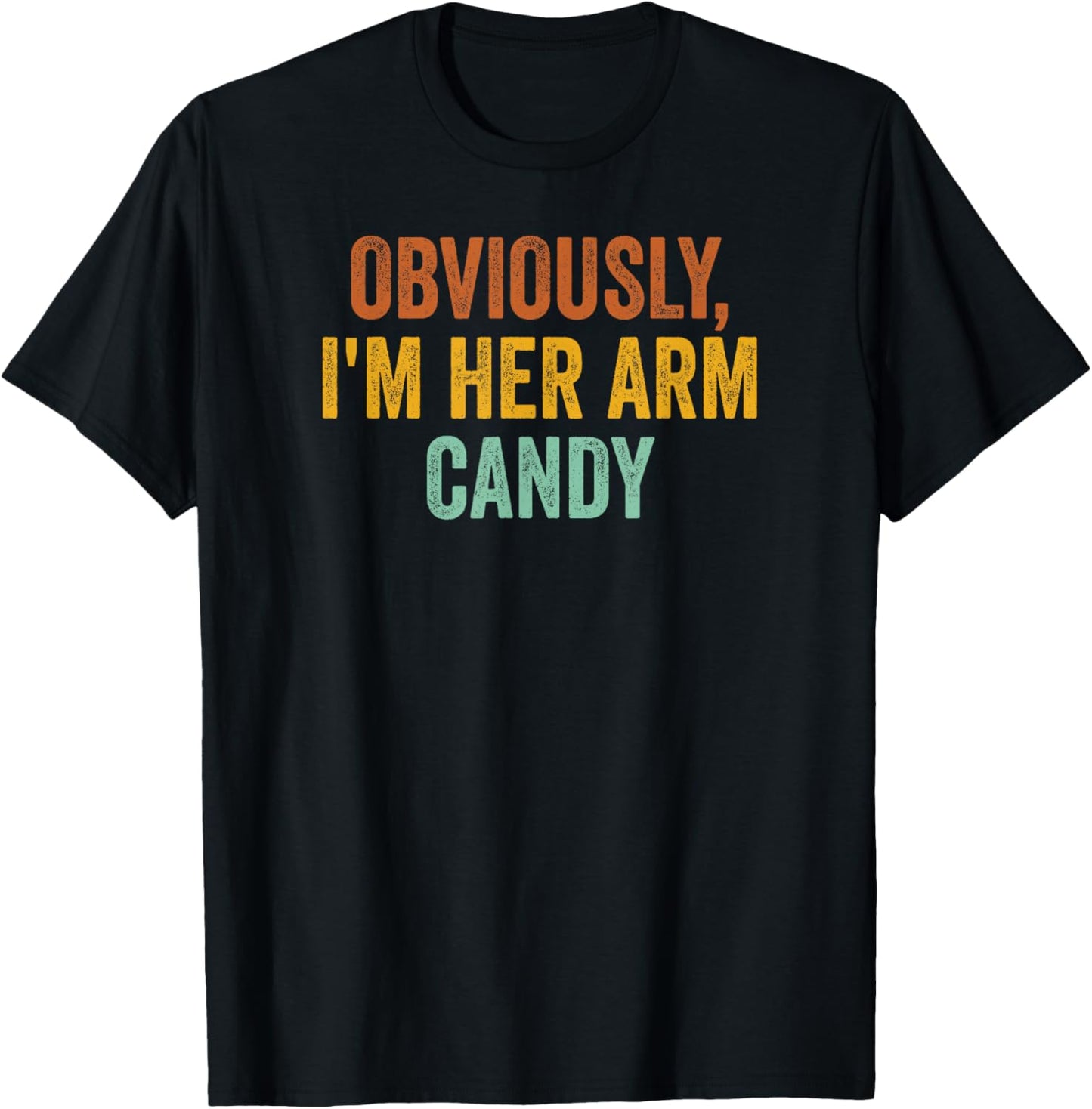 Obviously, I'm Her Arm Candy Funny Sarcastic T-Shirt - T-Shirt | Black