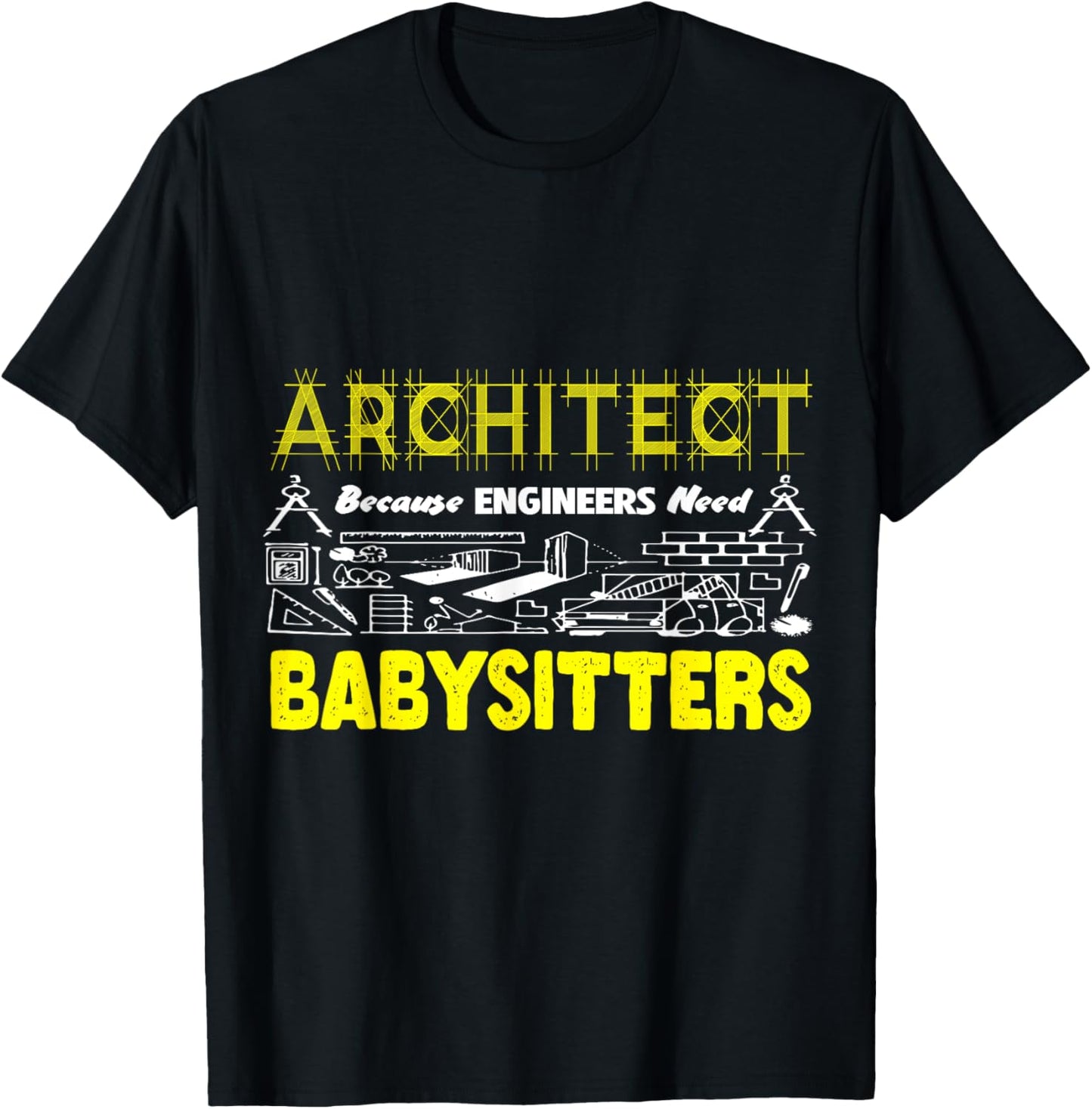 Funny Architect Because Engineers Need Babysitters Sarcastic T-Shirt - T-Shirt | Black