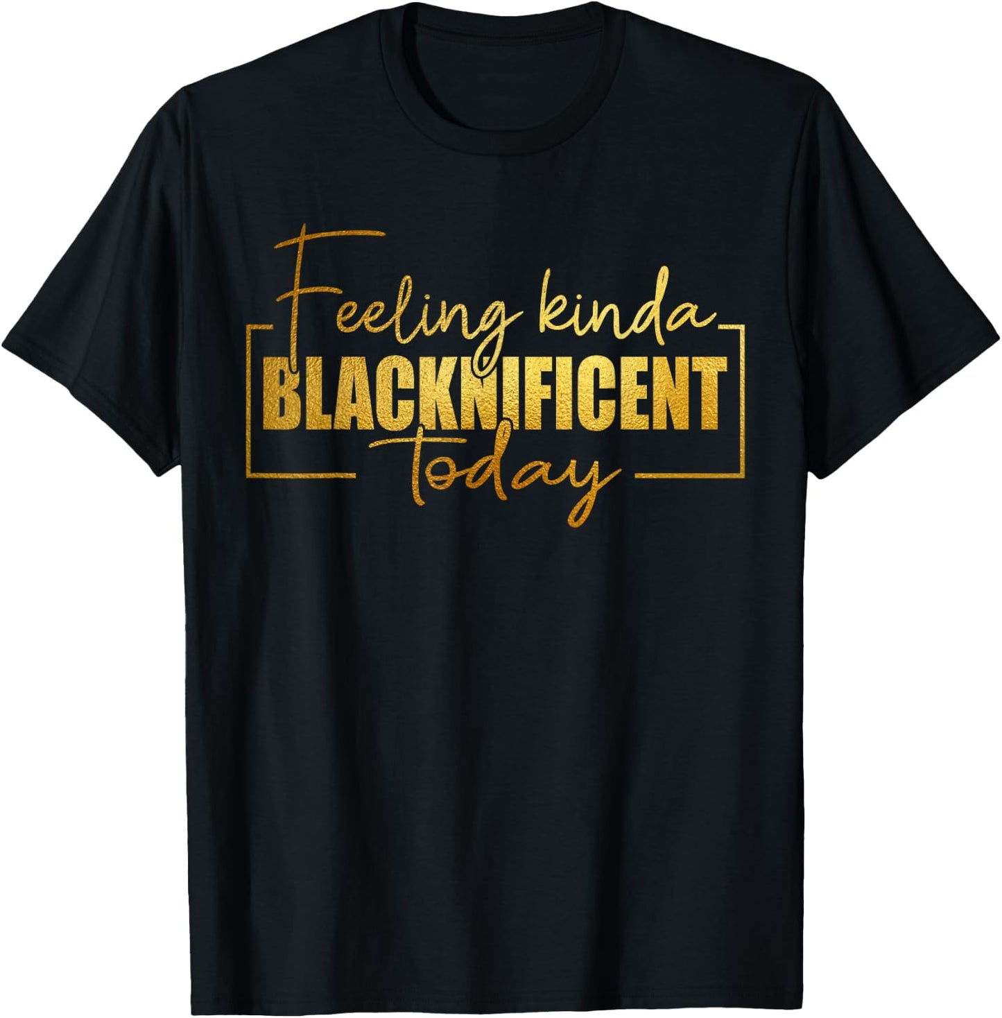 Feeling Kinda Blacknificent Today Pride Black History Month T-Shirt - T-Shirt | Black