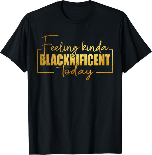 Feeling Kinda Blacknificent Today Pride Black History Month T-Shirt - T-Shirt | Black