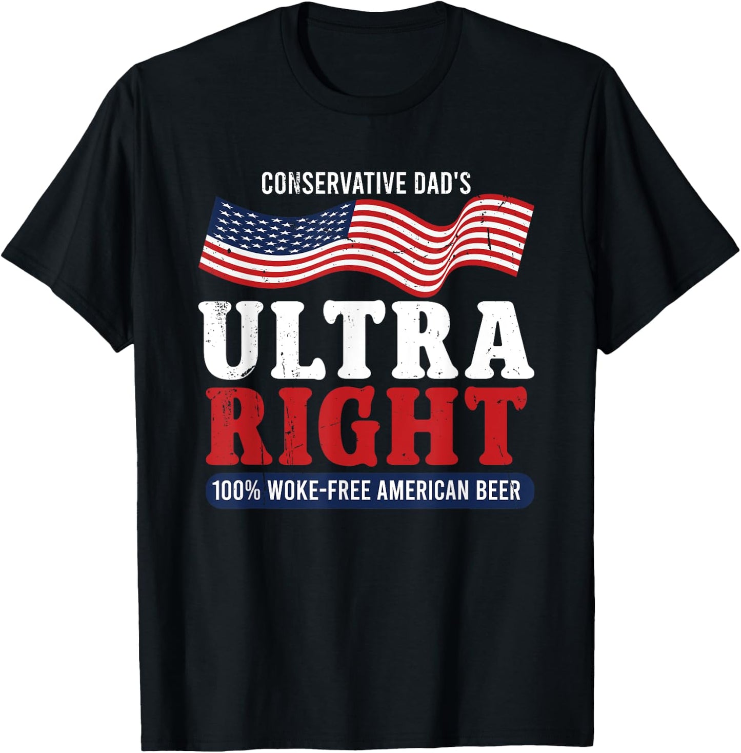 Conservative Dad's Ultra Right 100% Work Free American Beer T-Shirt - T-Shirt | Black