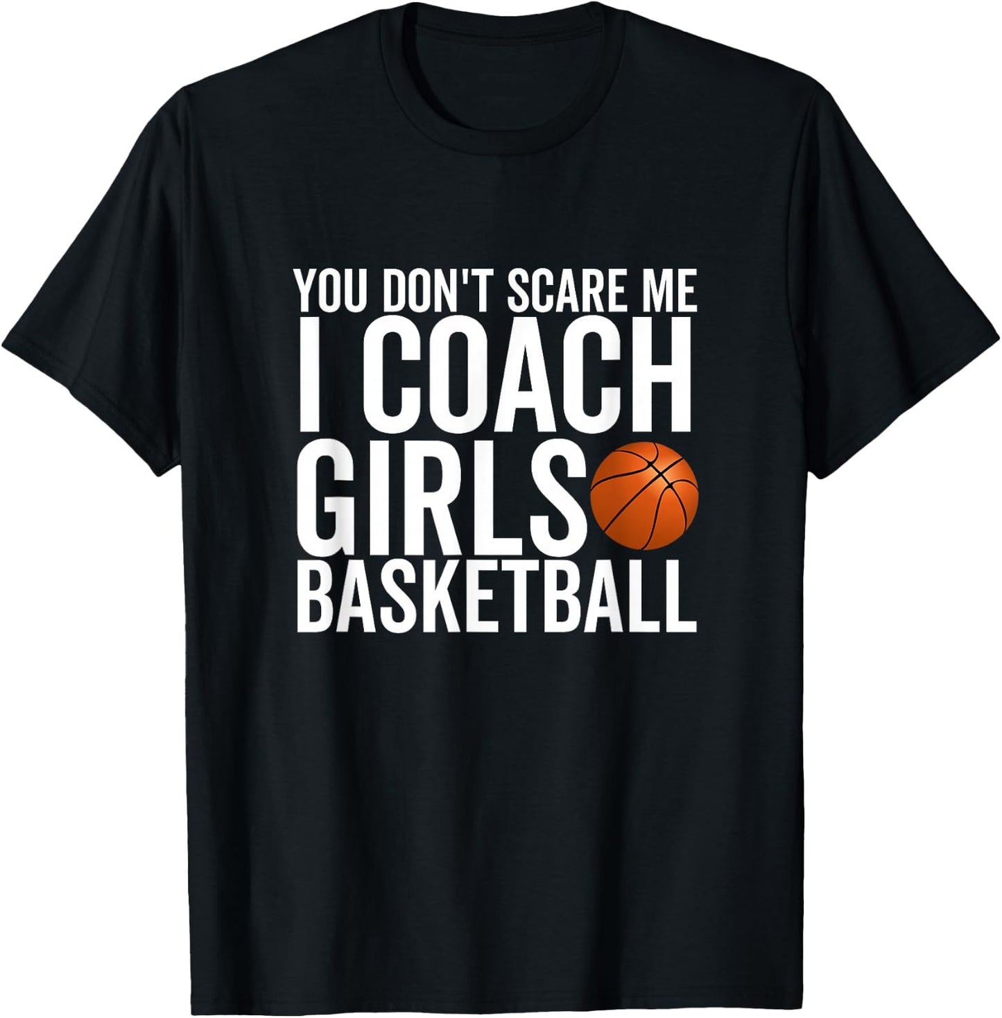 You Don't Scare Me I Coach Girls Basketball Sport Coaches T-Shirt - T-Shirt | Black