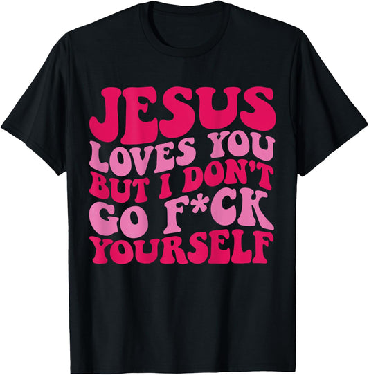 Jesus Loves You But I Don't Go Fuck Yourself T-Shirt - T-Shirt | Black