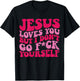 Jesus Loves You But I Don't Go Fuck Yourself T-Shirt - T-Shirt | Black