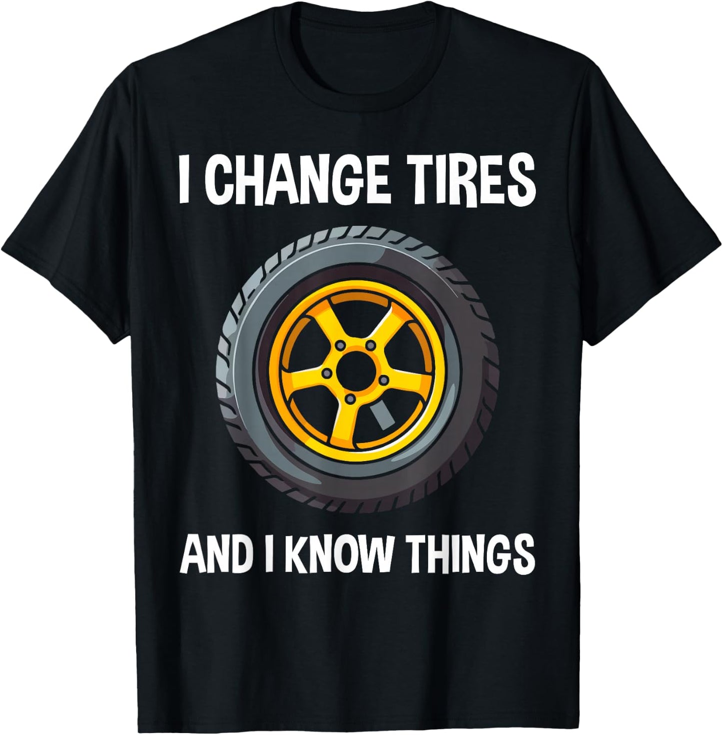 Tire Guy And Car Mechanic - I Change Tires Shirt Gift T-Shirt - T-Shirt | Black