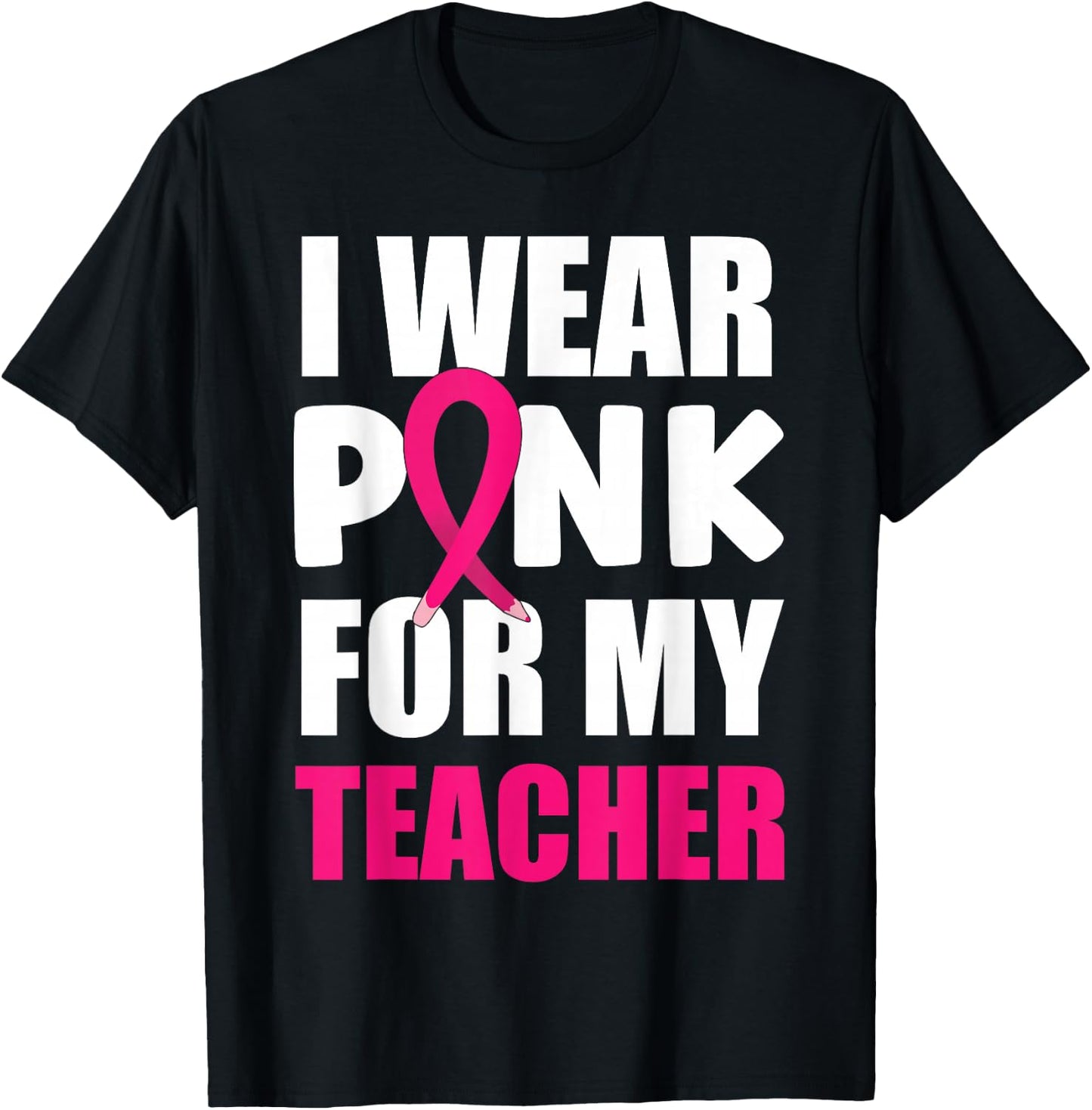 Breast Cancer Awareness I Wear Pink For My Teacher T-Shirt - T-Shirt | Black