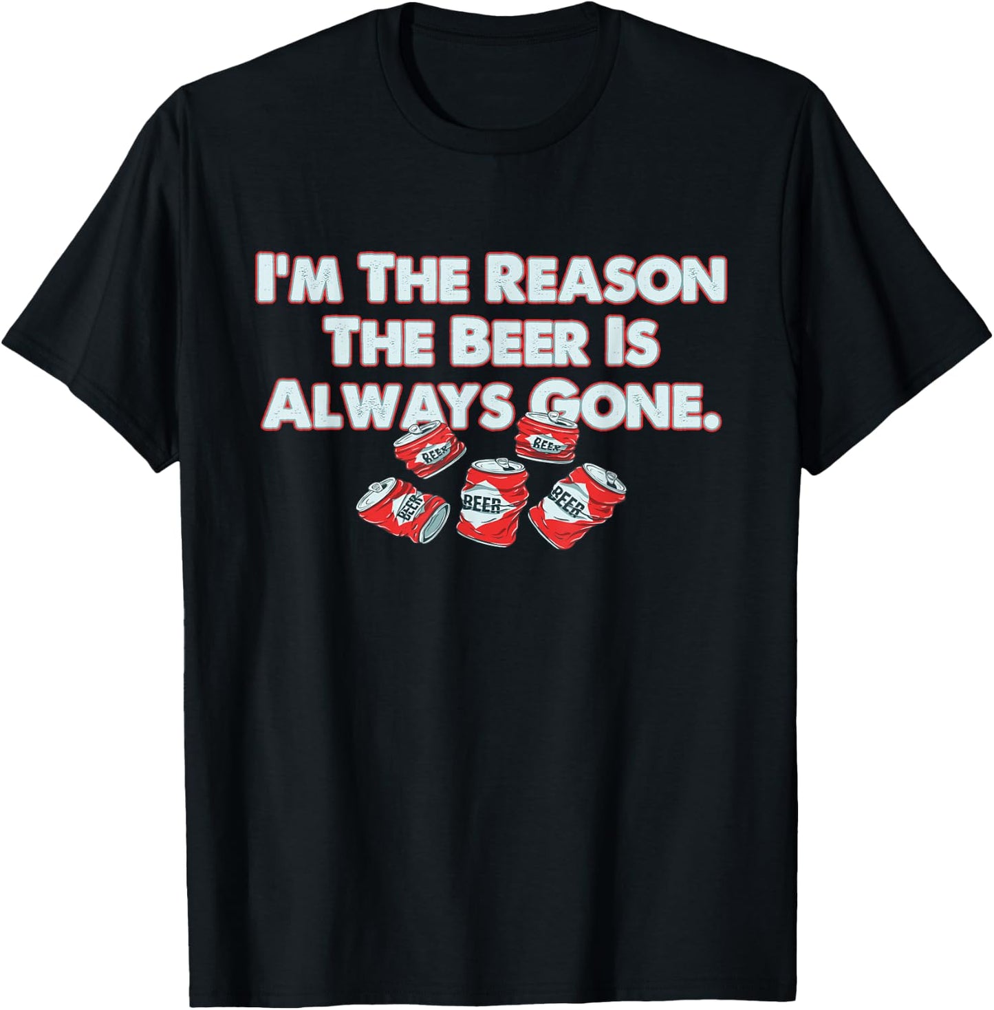 Funny I'm The Reason The Beer Is Always Gone Apparel T-Shirt - T-Shirt | Black