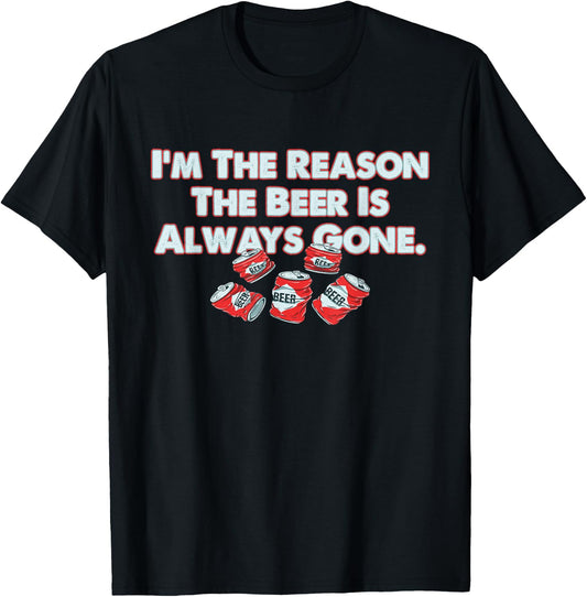 Funny I'm The Reason The Beer Is Always Gone Apparel T-Shirt - T-Shirt | Black