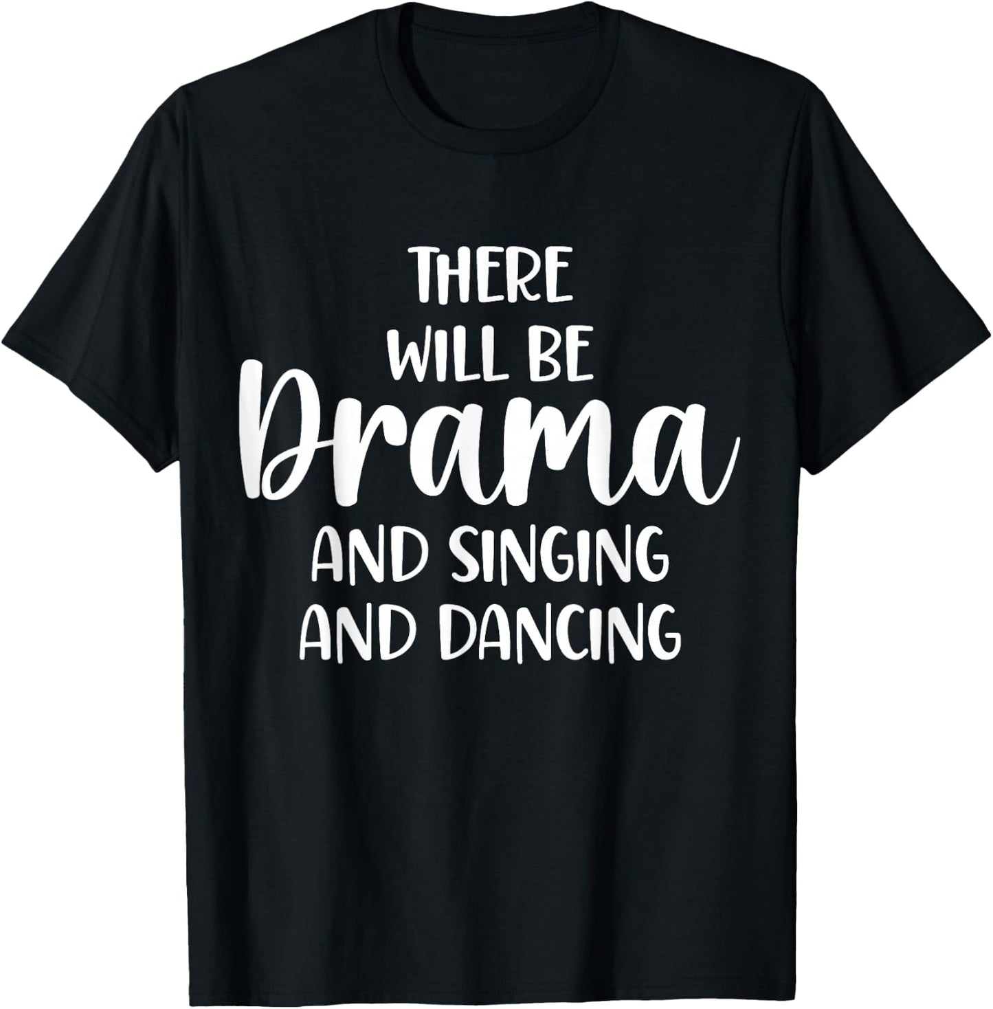 Theater There Will Be Drama And Singing And Dancing T-Shirt - T-Shirt | Black
