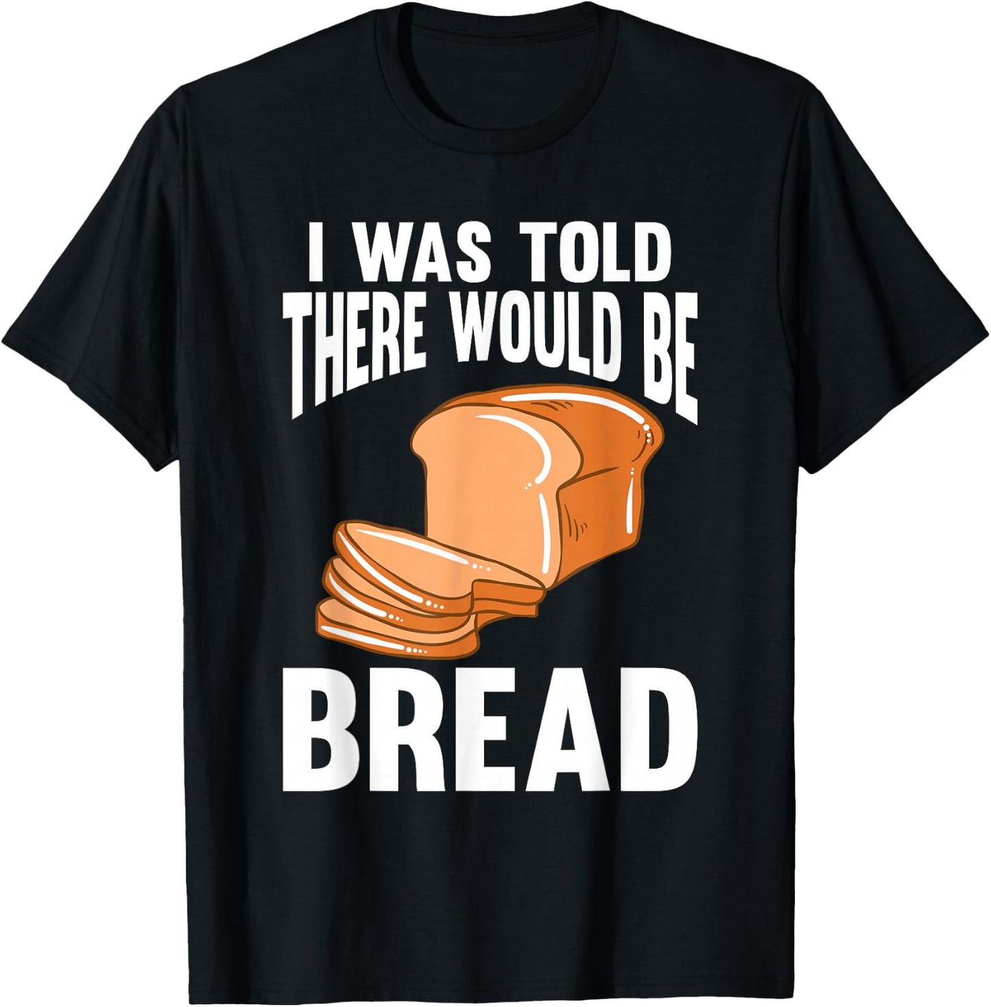 I Was Told There Would Be Bread T-Shirt - T-Shirt | Black