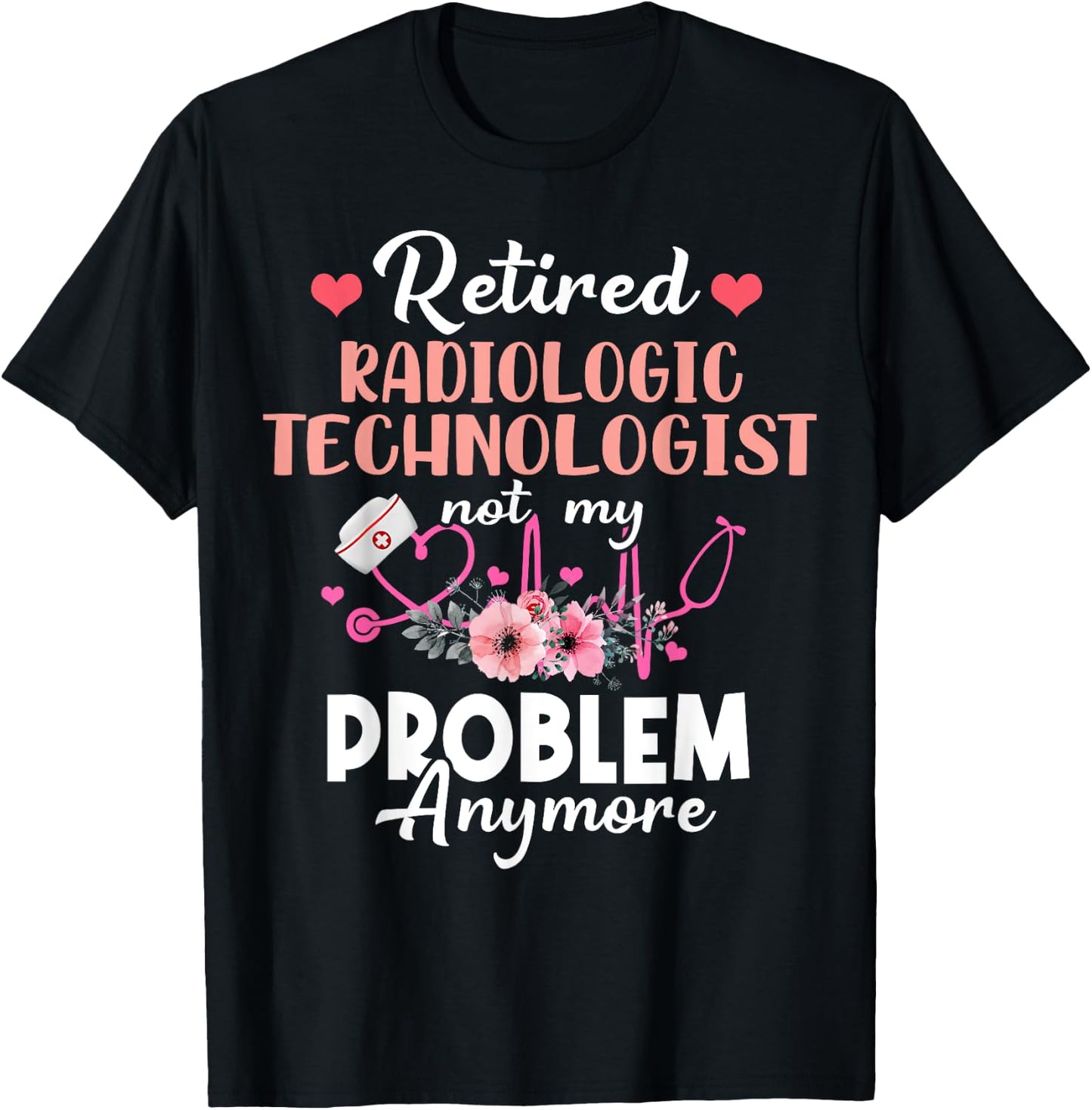 Retired Rad Tech Not My Problem Anymore Retirement T-Shirt - T-Shirt | Black