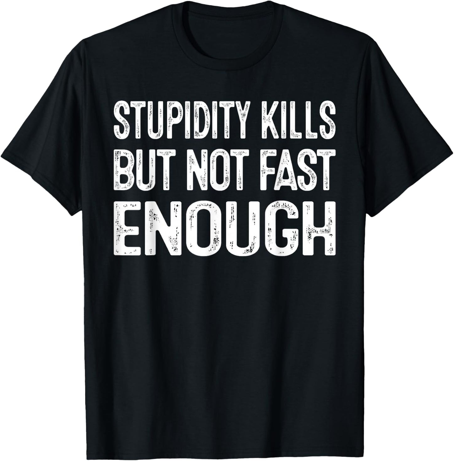 Sarcastic Humor Stupidity Kills But Not Fast Enough T-Shirt - T-Shirt | Black