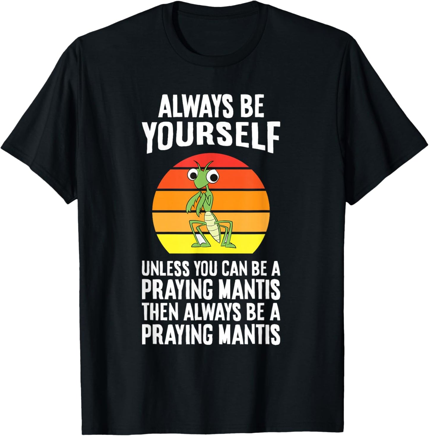 Always Be Yourself Unless You Can Be A Praying Mantis T-Shirt - T-Shirt | Black