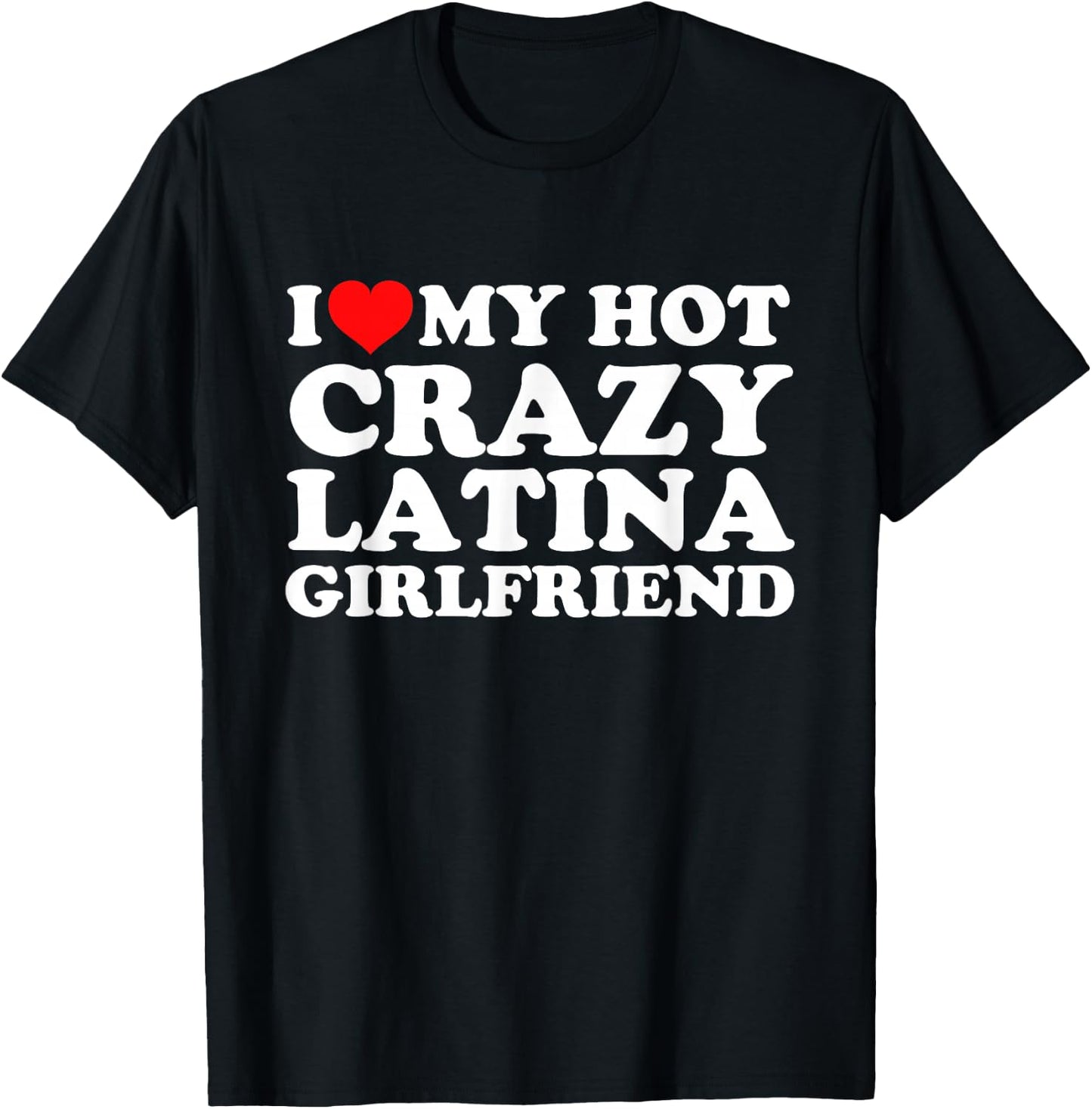 I Love My Hot Crazy Latina Girlfriend T-Shirt - T-Shirt | Black