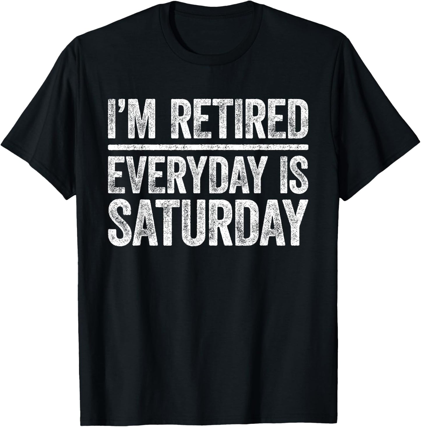 I'm Retired Everyday Is Saturday Shirt Men Women Retirement T-Shirt - T-Shirt | Black