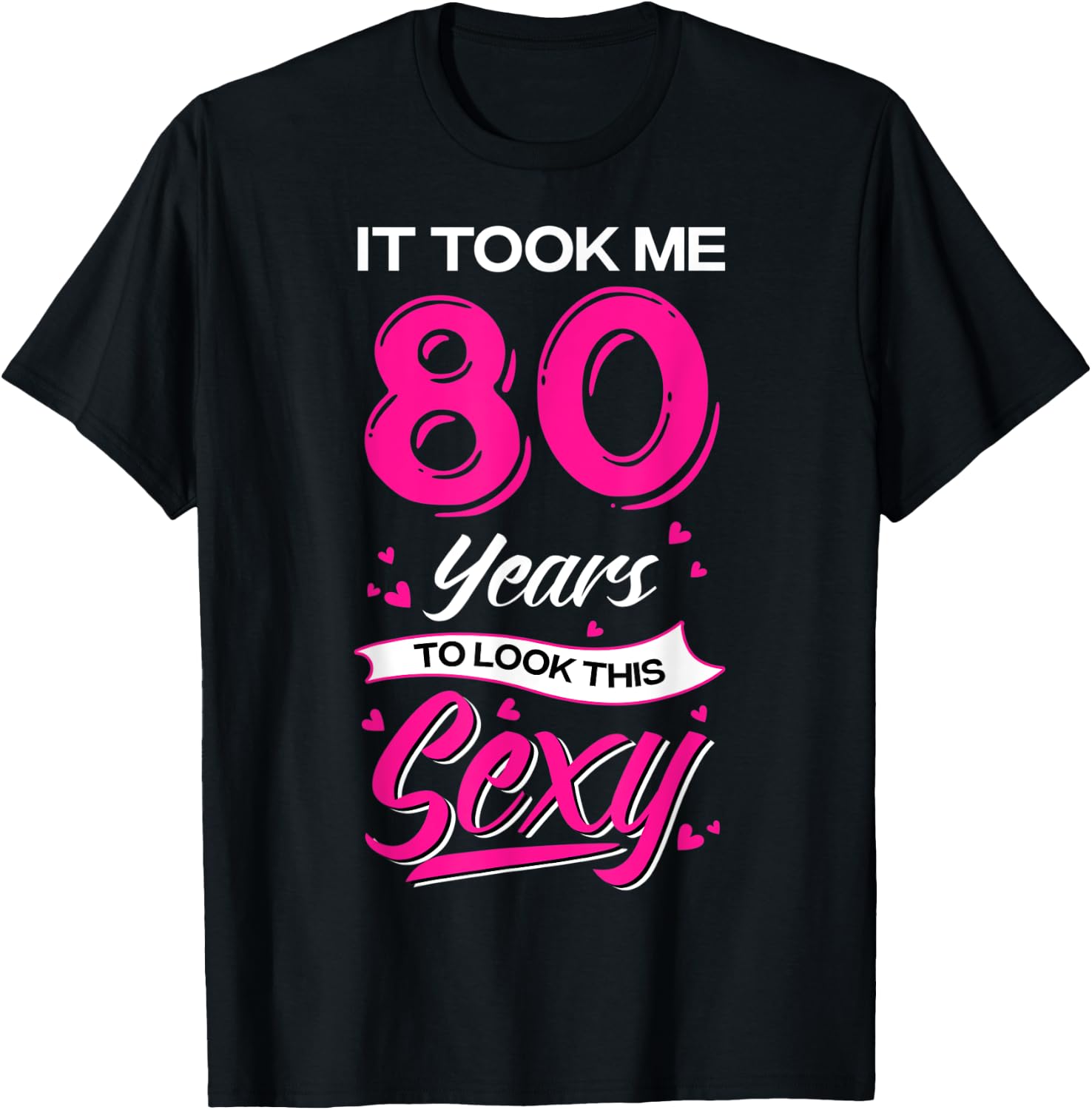 It Took Me 80 Year Old To Look This Sexy 80th Birthday T-Shirt - T-Shirt | Black
