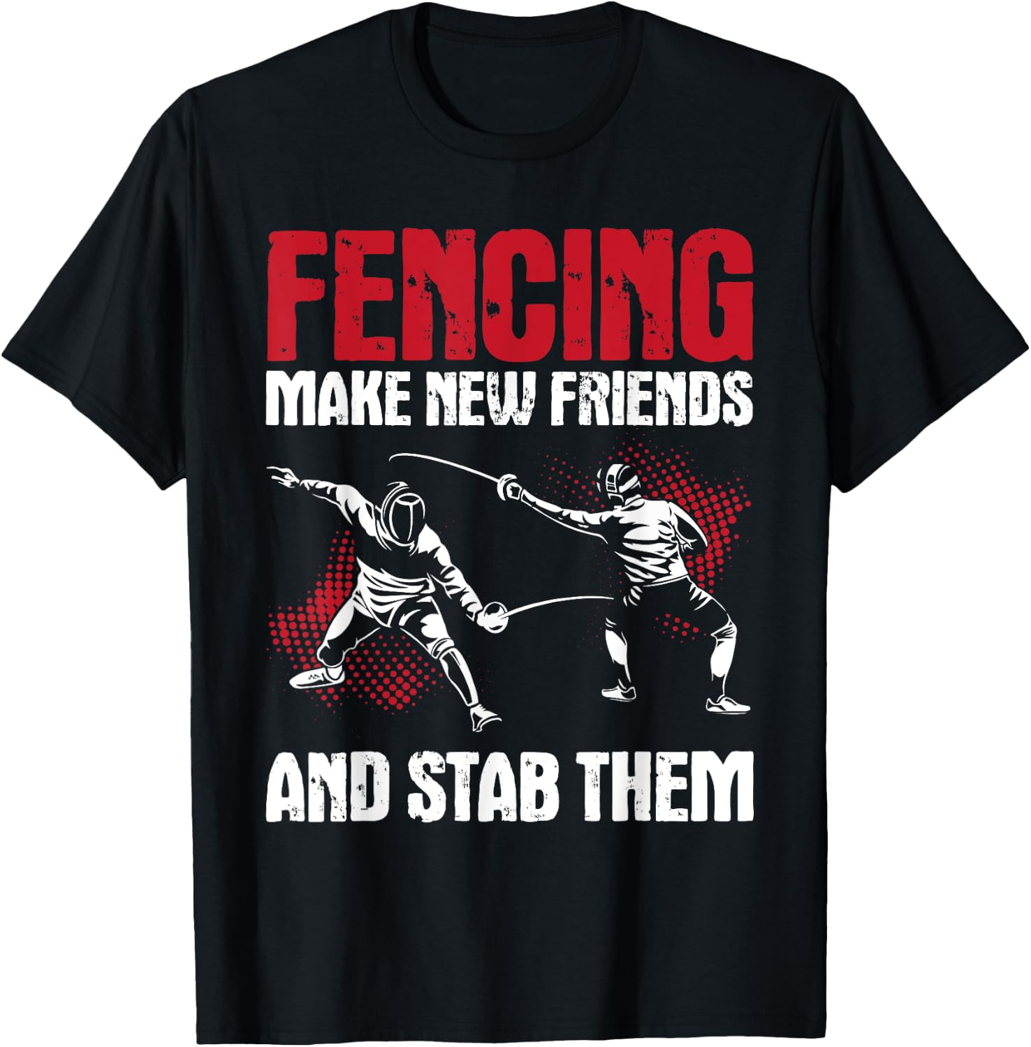 Fencing Make New Friends And Stab Them - Fencer Swordsman T-Shirt - T-Shirt | Black