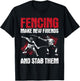 Fencing Make New Friends And Stab Them - Fencer Swordsman T-Shirt - T-Shirt | Black