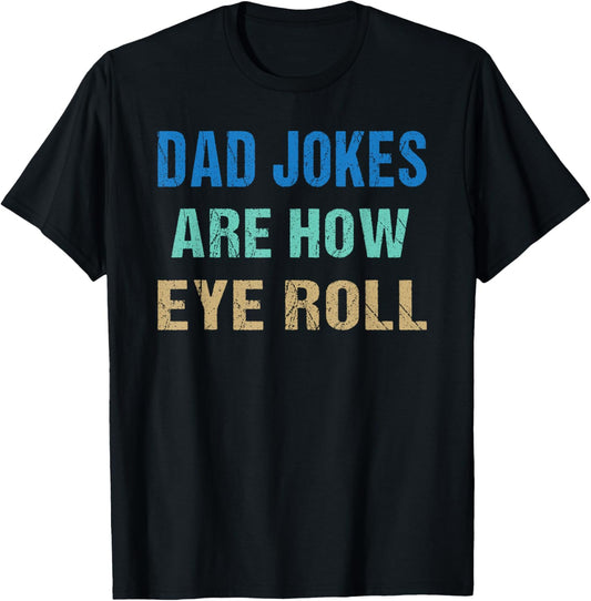 Dad Jokes Are How Eye Roll Funny Father's Day T-Shirt - T-Shirt | Black