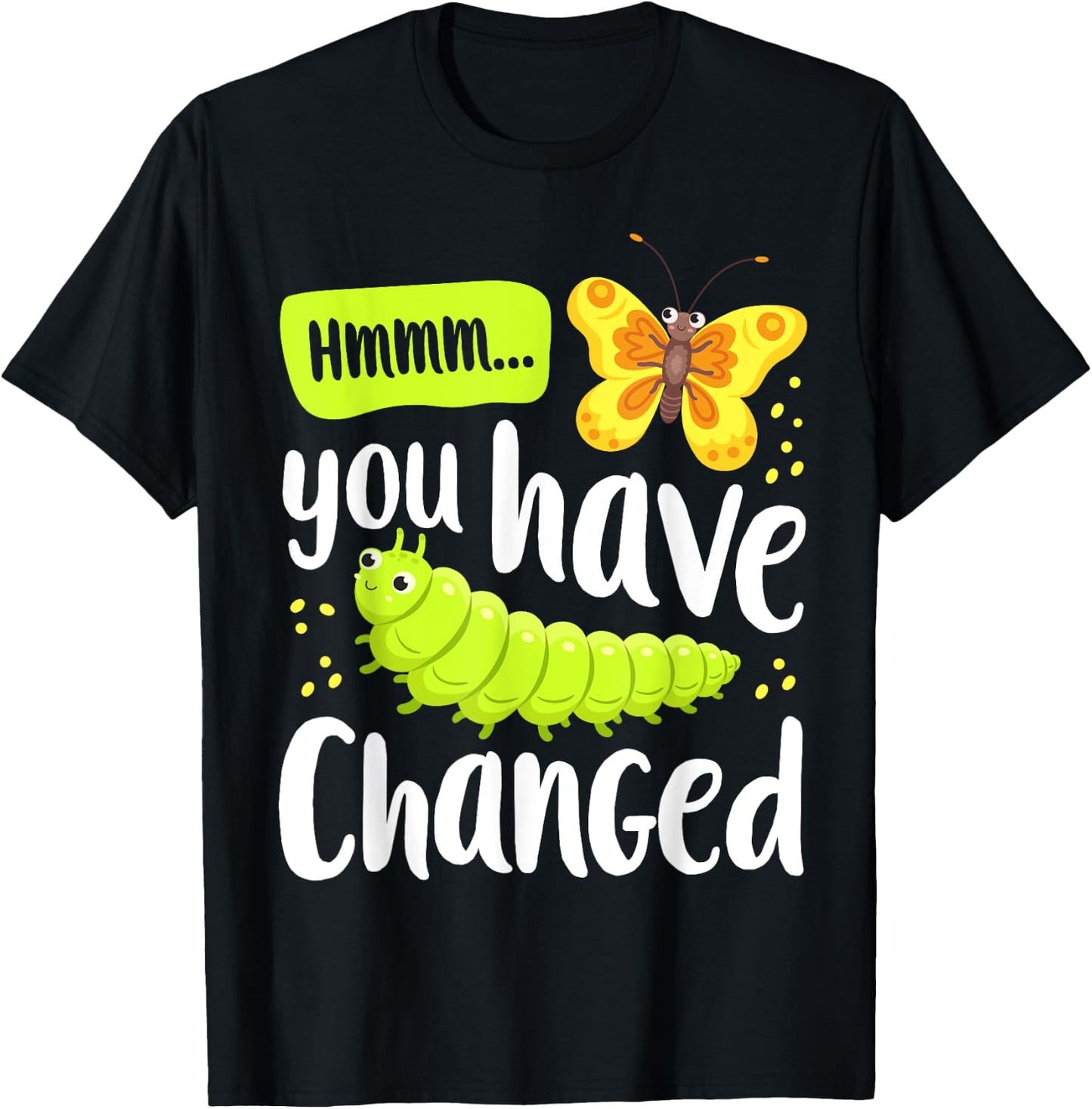 Caterpillar You Have Changed Monarch Butterfly Funny T-Shirt - T-Shirt | Black