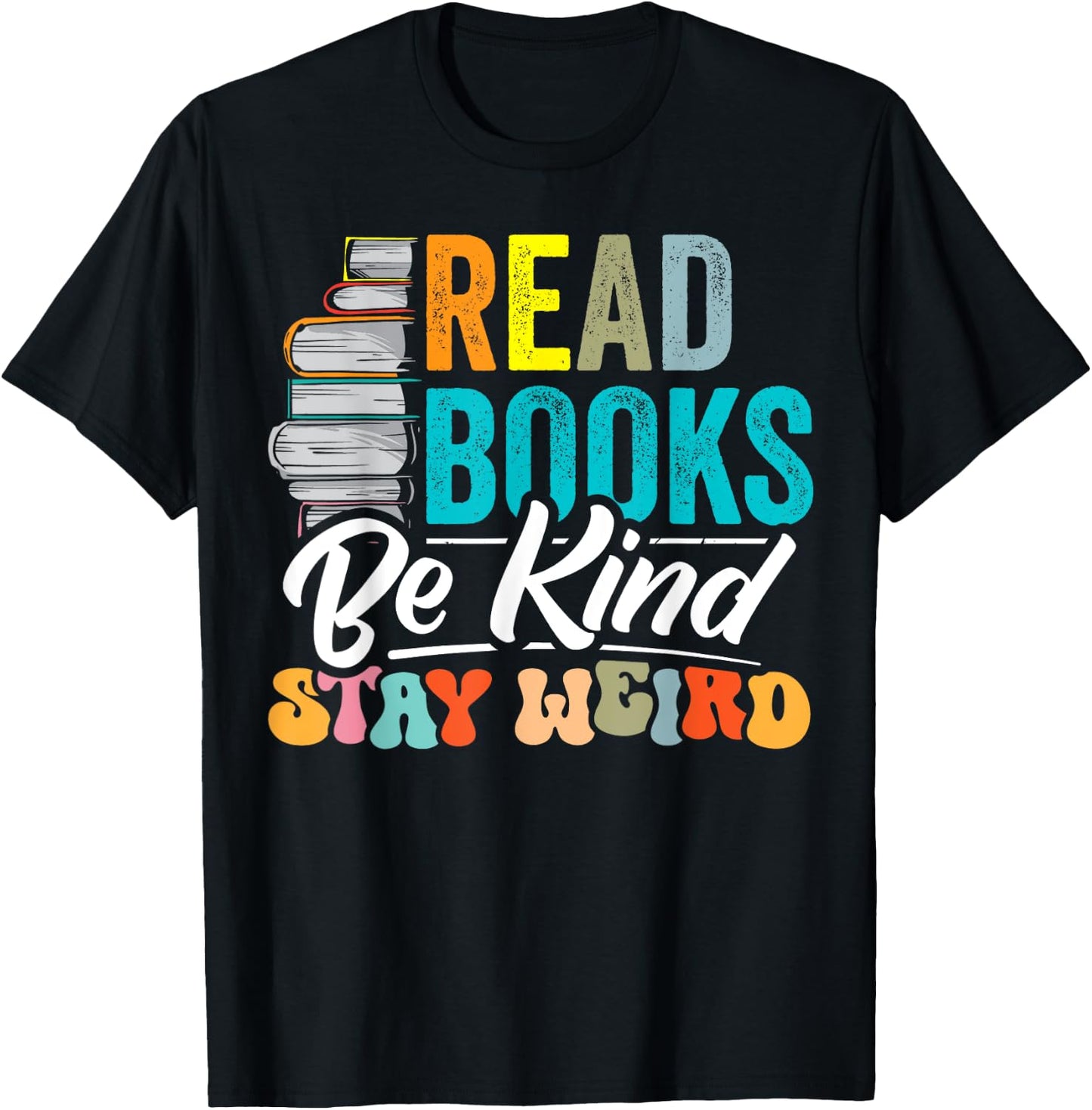Read Books Be Kind Stay Weird Bookworms Book Lover Gift T-Shirt - T-Shirt | Black