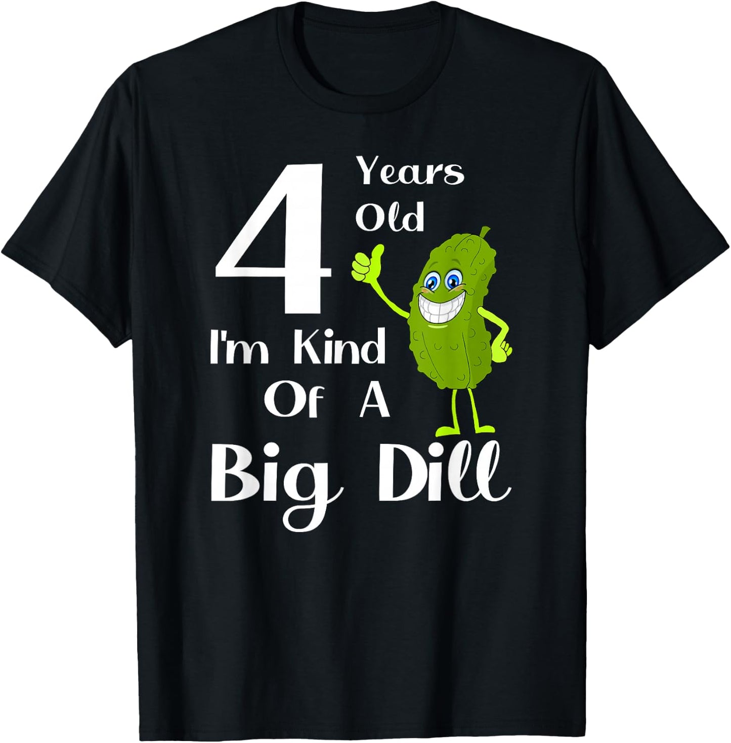 4 Years Old, Kind of a Big Dill T-Shirt - T-Shirt | Black