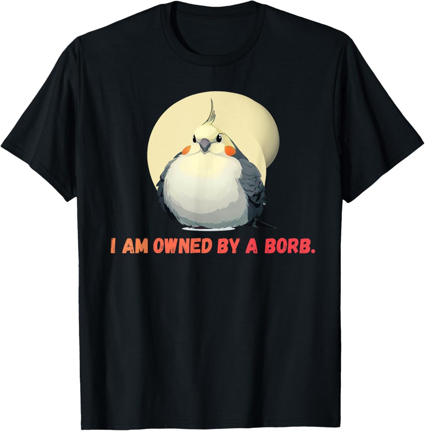 I'm owned by a Borb" Round Funny Cockatiel For Parrot Lovers T-Shirt - T-Shirt | Black