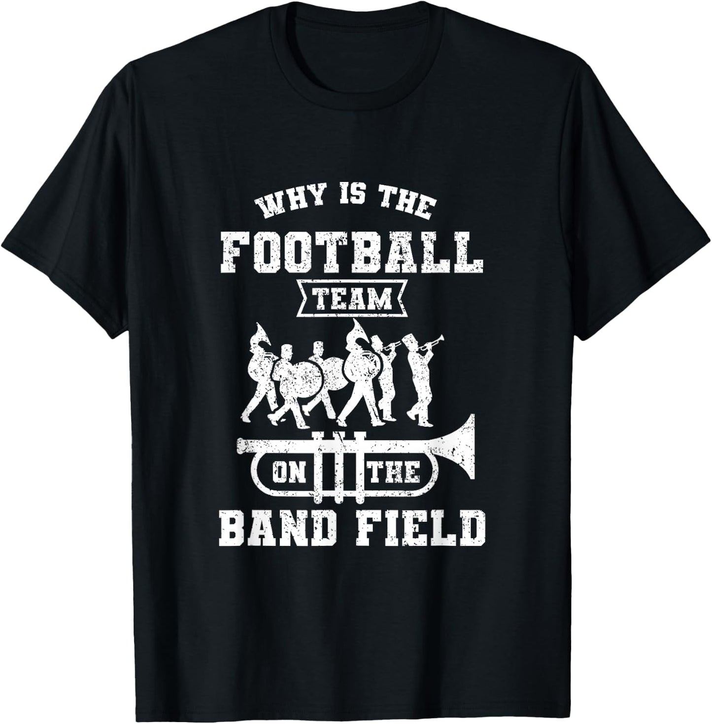 Why Is The Football Team On The Band Field Marching Band T-Shirt - T-Shirt | Black