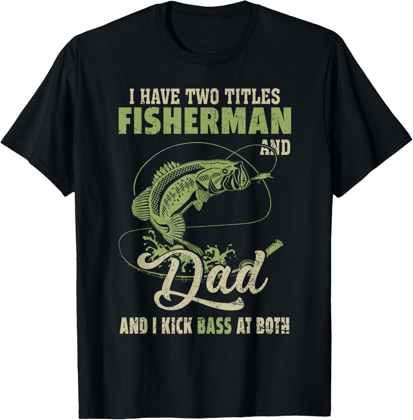 I Have Two Titles Fisherman And Dad And I Kick Bass At Both T-Shirt - T-Shirt | Black
