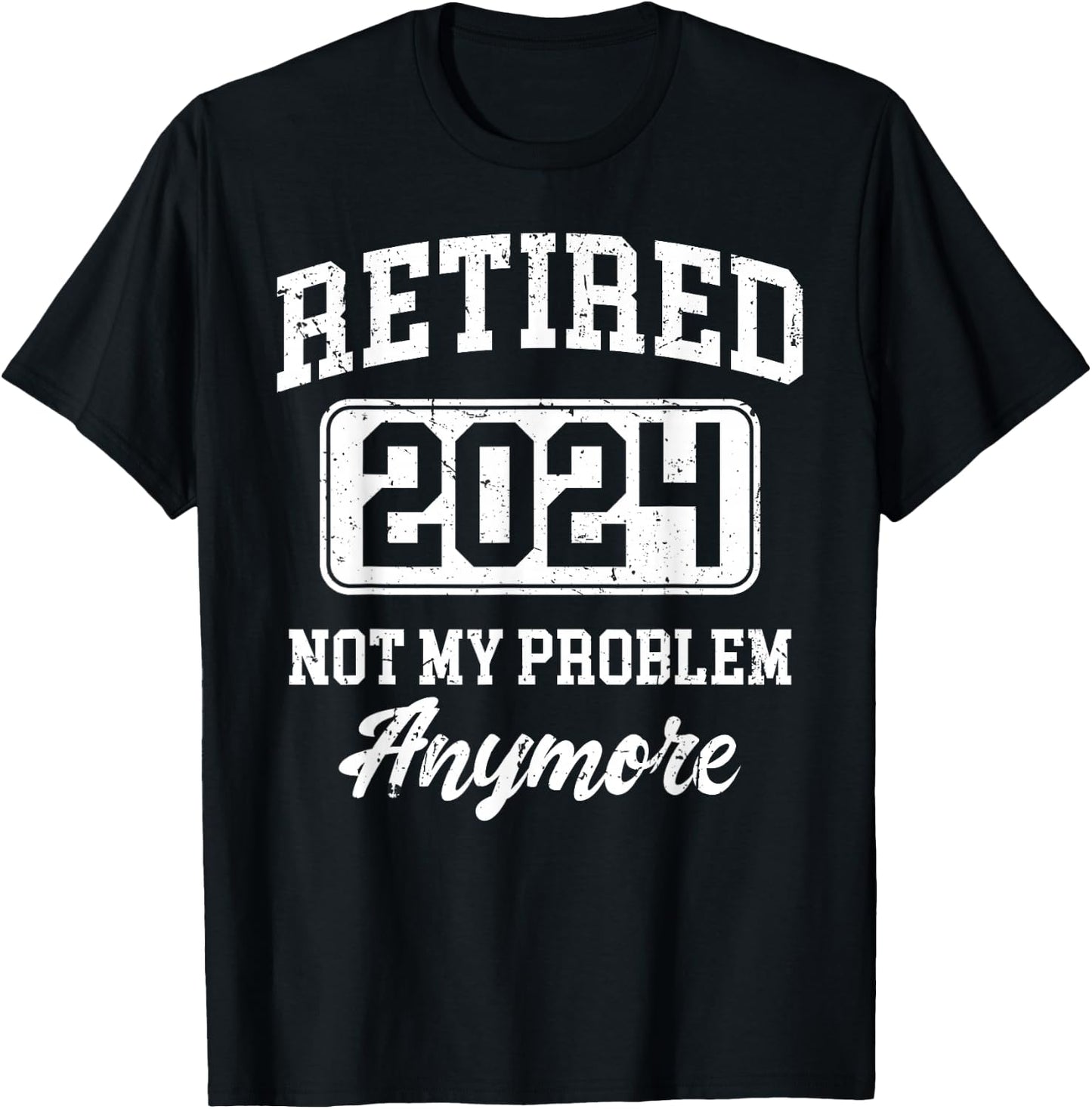 Retired 2024 Not My Problem Anymore T-Shirt - T-Shirt | Black